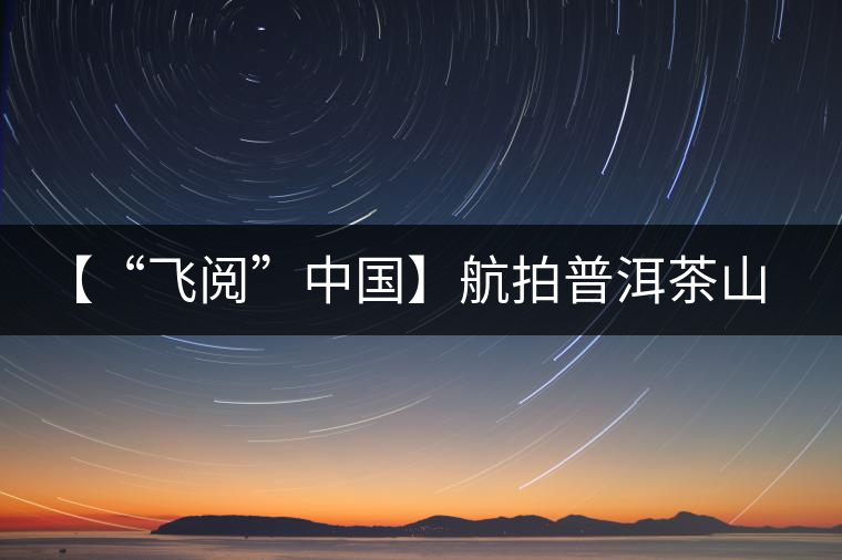 【“飛閱”中國(guó)】航拍普洱茶山櫻花盛開 感受花香、茶香交織