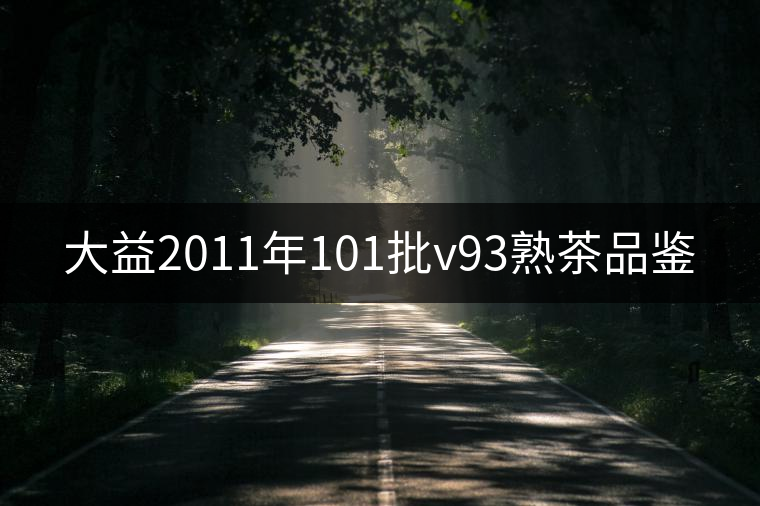 大益2011年101批v93熟茶品鑒 大益2011年101批v93熟茶品鑒