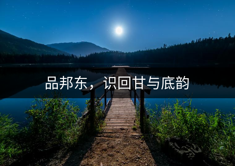 品邦東，識回甘與底韻