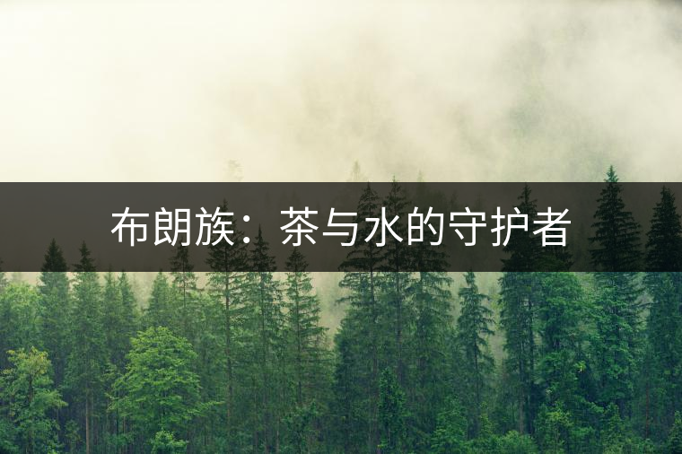 布朗族：茶與水的守護者