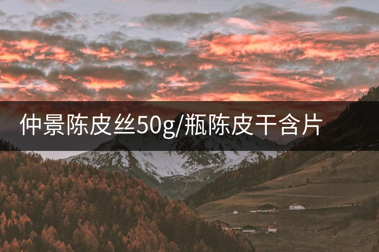 仲景陳皮絲50g/瓶陳皮干含片茶老陳皮小青柑新會(huì)陳皮 仲景陳皮絲50g/瓶陳皮干含片茶老陳皮小青柑新會(huì)陳皮