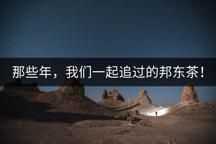 那些年，我們一起追過的邦東茶！