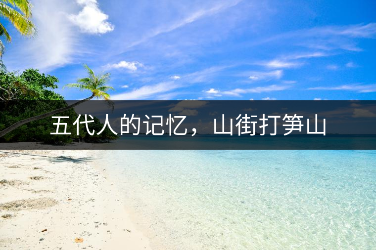 五代人的記憶，山街打筍山