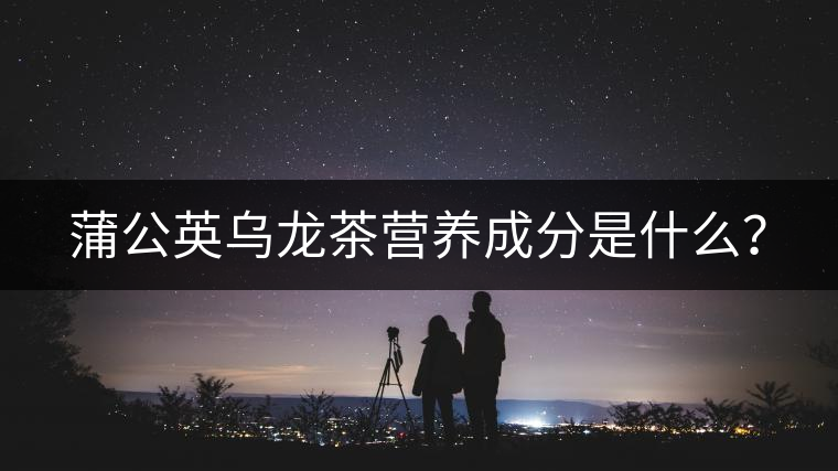 蒲公英烏龍茶營(yíng)養(yǎng)成分是什么？