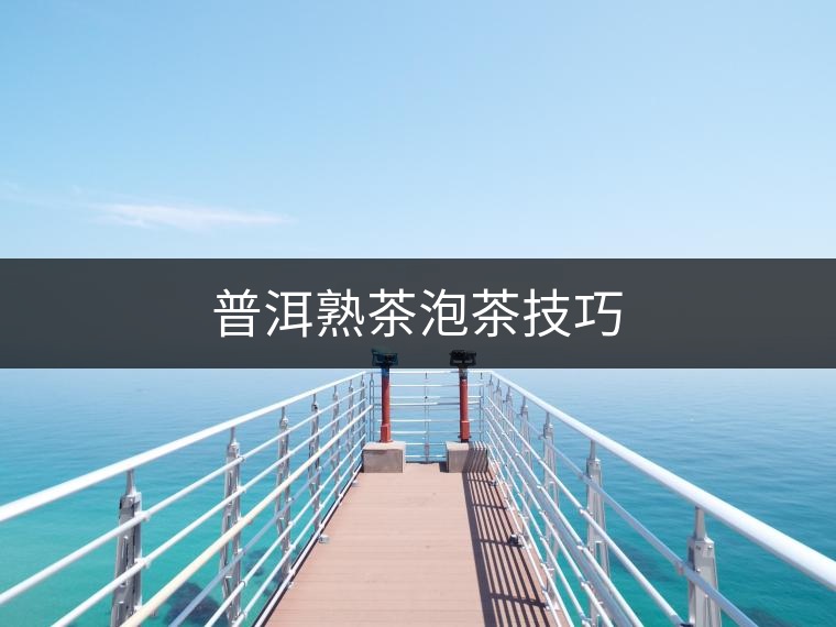 普洱熟茶泡茶技巧 普洱熟茶泡茶技巧