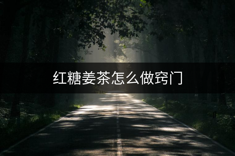 紅糖姜茶怎么做竅門