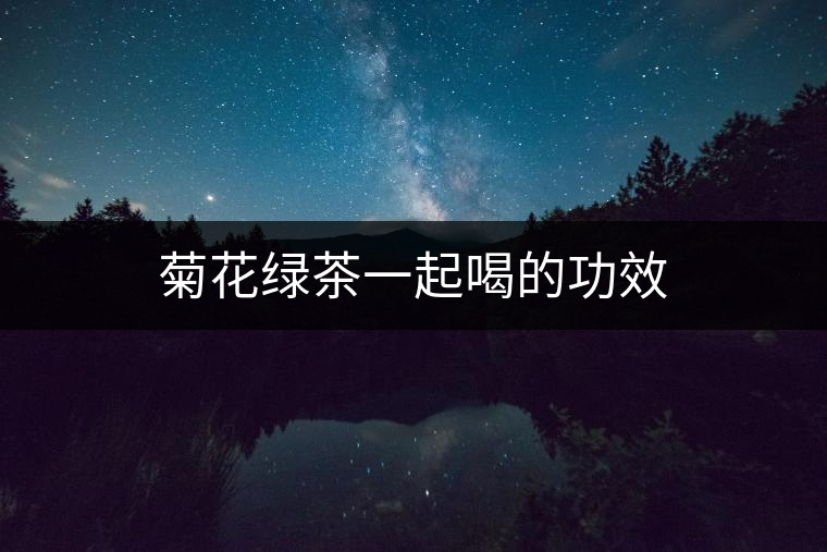 菊花綠茶一起喝的功效