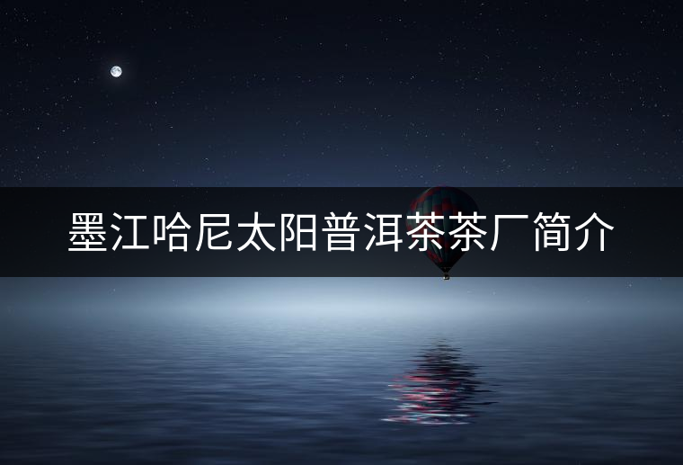 墨江哈尼太陽普洱茶茶廠簡介 墨江哈尼太陽普洱茶茶廠簡介