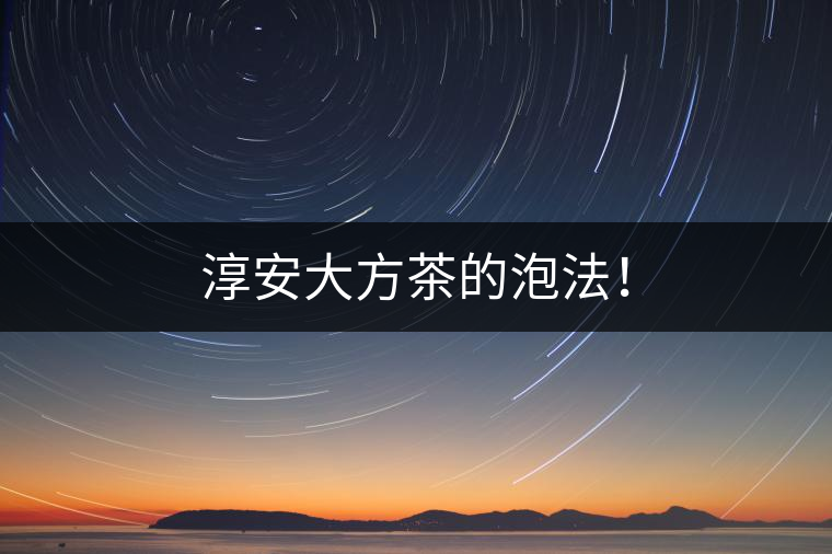淳安大方茶的泡法！