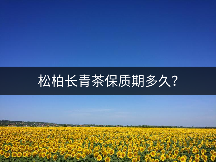松柏長青茶保質(zhì)期多久？