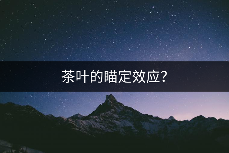 茶葉的瞄定效應(yīng)？
