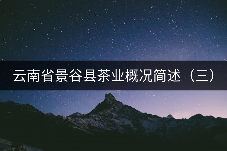 云南省景谷縣茶業(yè)概況簡述（三）