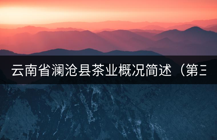 云南省瀾滄縣茶業(yè)概況簡述（第三章）