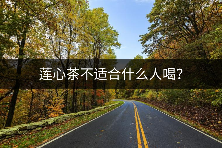 蓮心茶不適合什么人喝？
