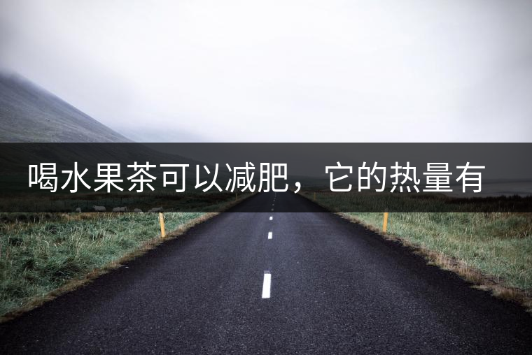 喝水果茶可以減肥，它的熱量有多高？