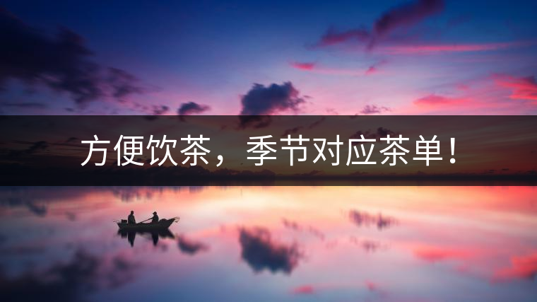 方便飲茶，季節(jié)對(duì)應(yīng)茶單！