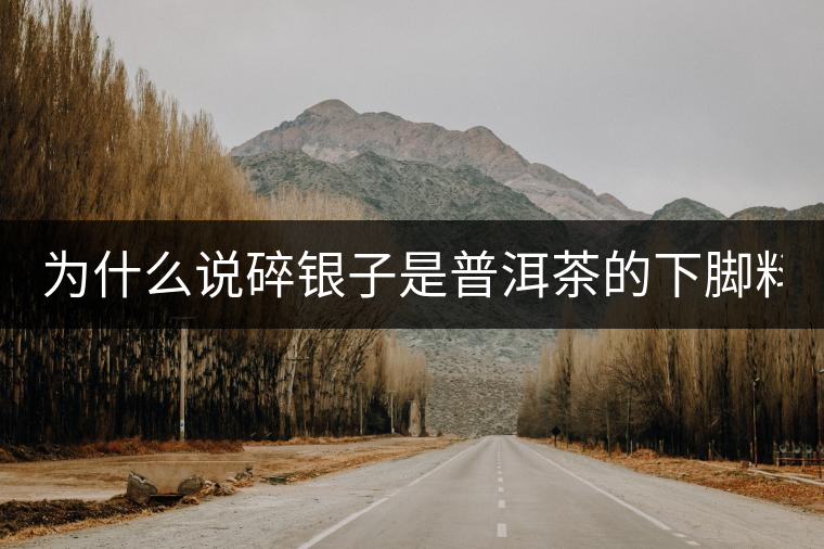 為什么說(shuō)碎銀子是普洱茶的下腳料？