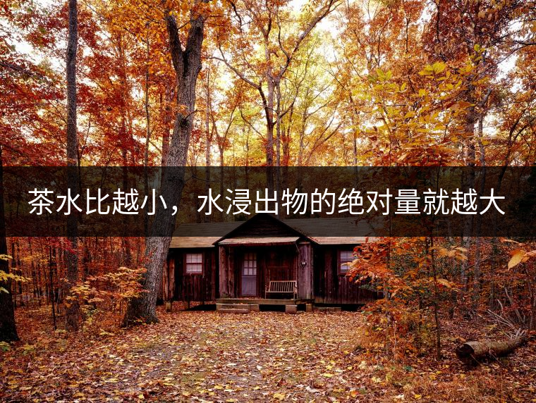 茶水比越小，水浸出物的絕對量就越大。