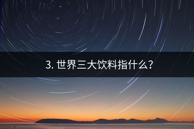 ??3. 世界三大飲料指什么？