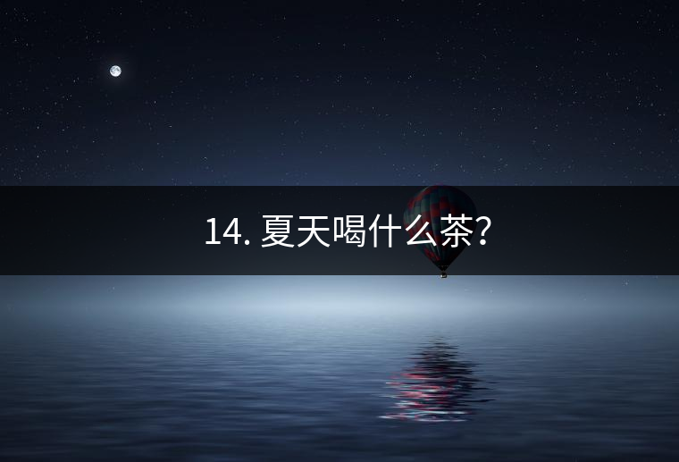 ? 14. 夏天喝什么茶？