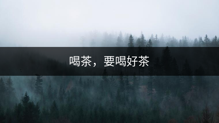 喝茶，要喝好茶