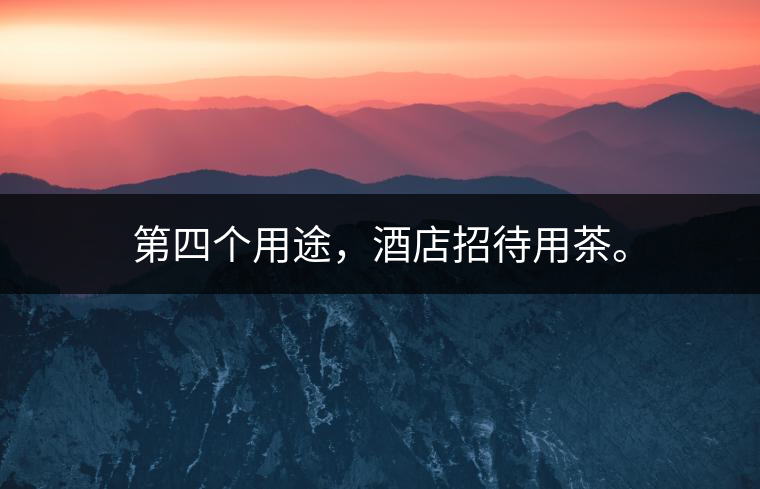 第四個用途，酒店招待用茶。